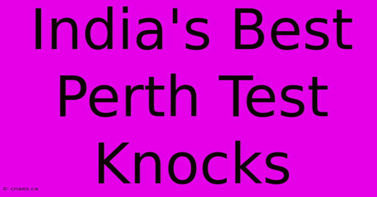 India's Best Perth Test Knocks