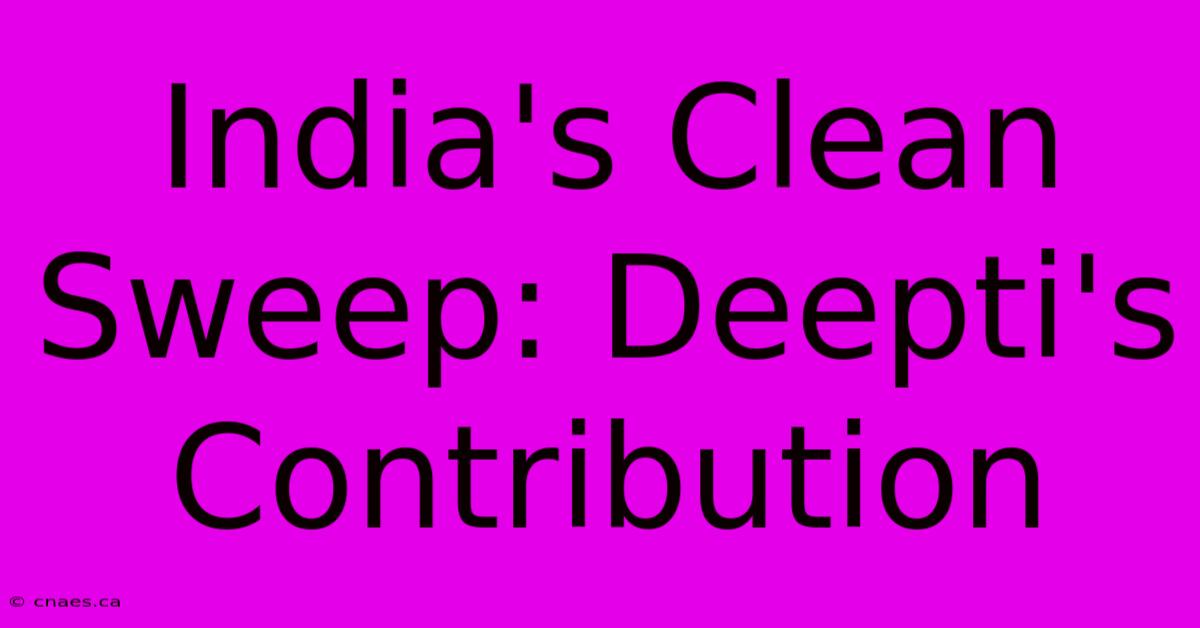 India's Clean Sweep: Deepti's Contribution