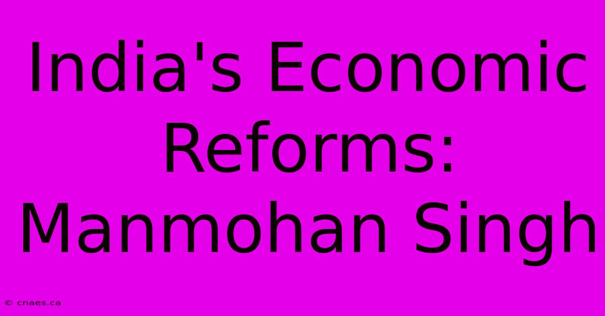 India's Economic Reforms: Manmohan Singh