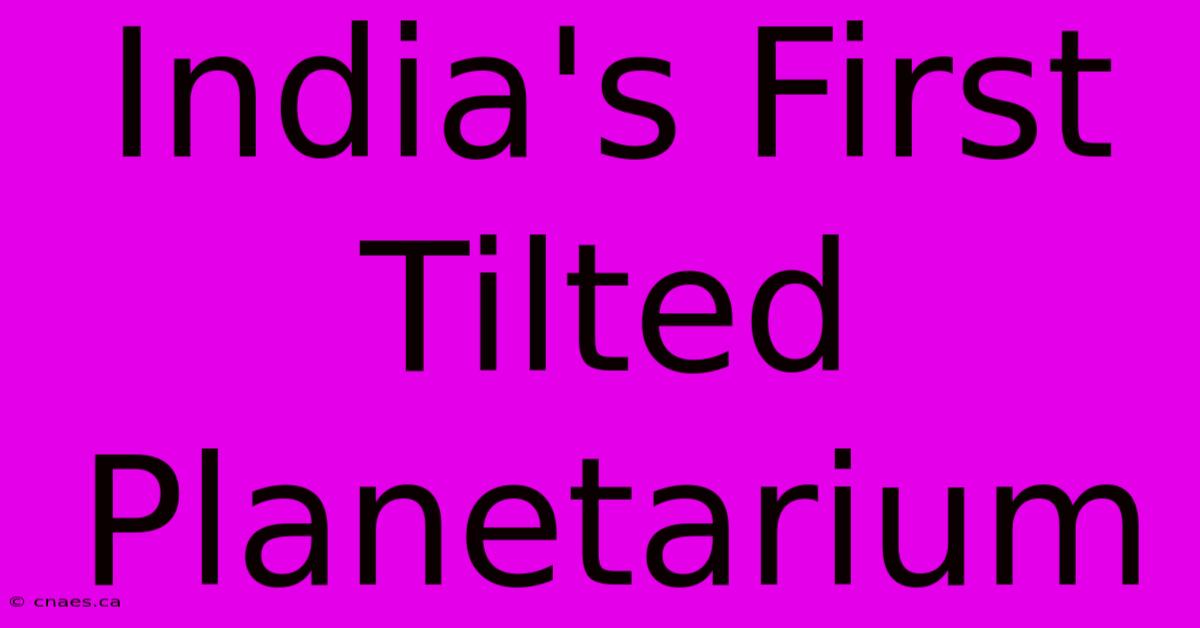 India's First Tilted Planetarium