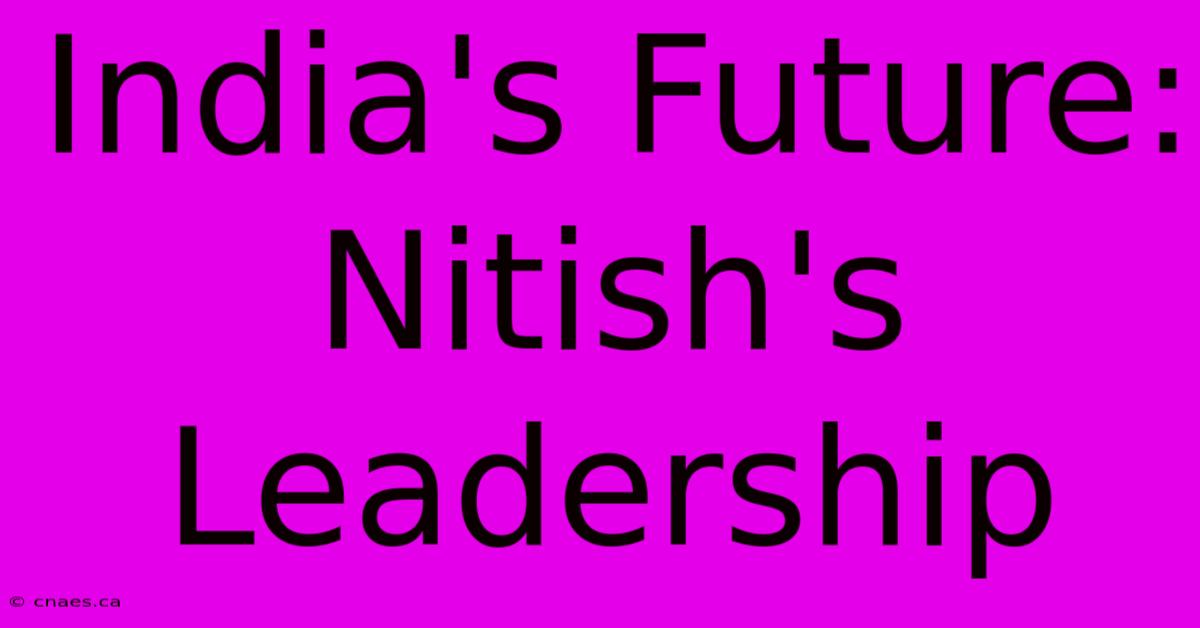 India's Future: Nitish's Leadership