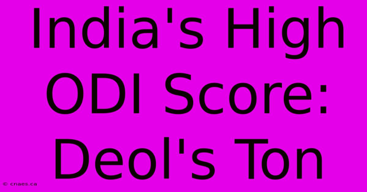 India's High ODI Score: Deol's Ton