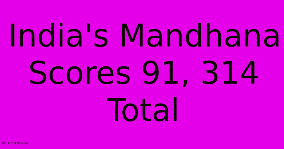 India's Mandhana Scores 91, 314 Total