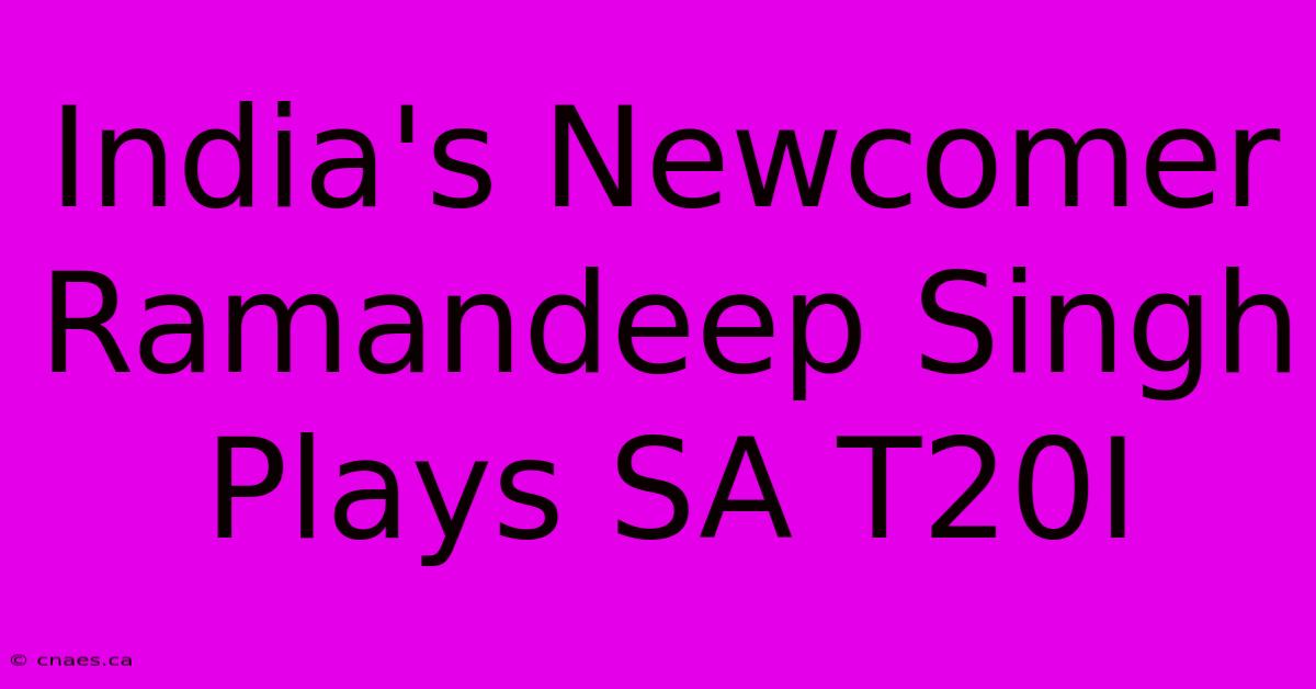 India's Newcomer Ramandeep Singh Plays SA T20I