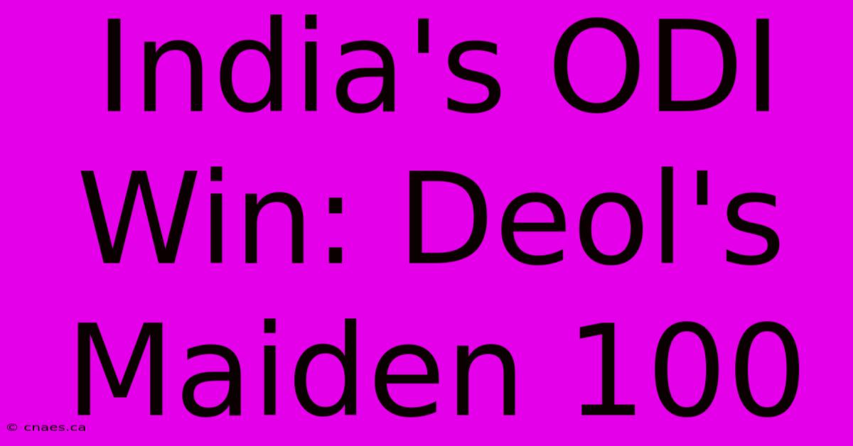 India's ODI Win: Deol's Maiden 100