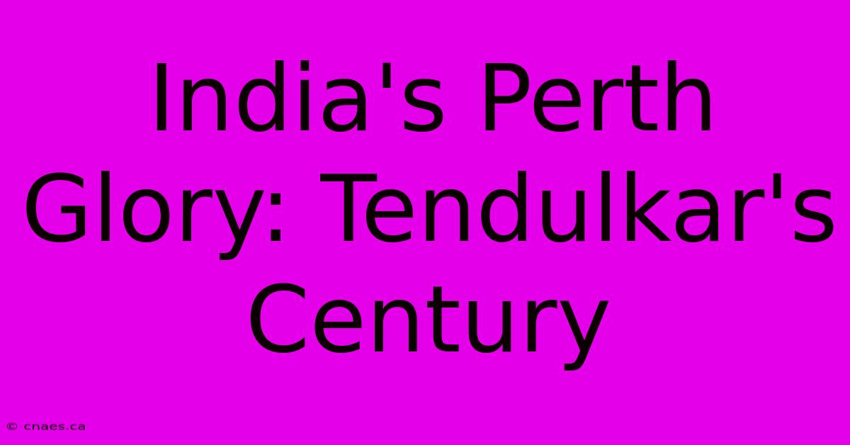 India's Perth Glory: Tendulkar's Century