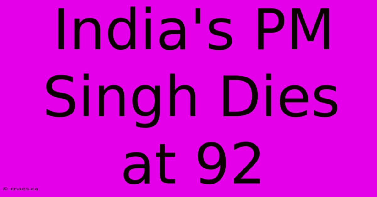 India's PM Singh Dies At 92