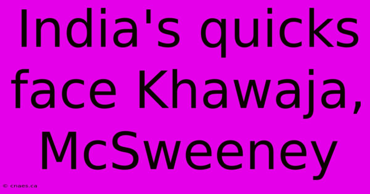 India's Quicks Face Khawaja, McSweeney