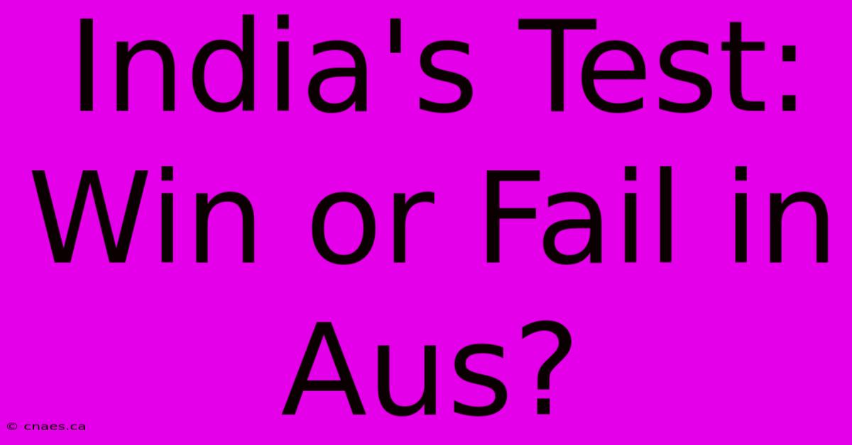 India's Test: Win Or Fail In Aus?