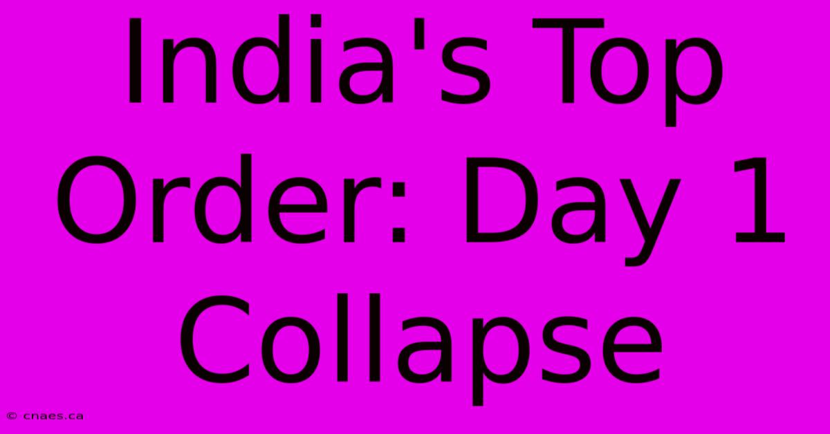 India's Top Order: Day 1 Collapse