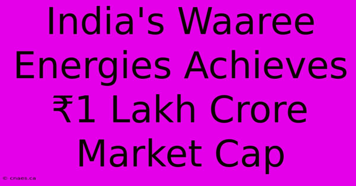 India's Waaree Energies Achieves ₹1 Lakh Crore Market Cap 