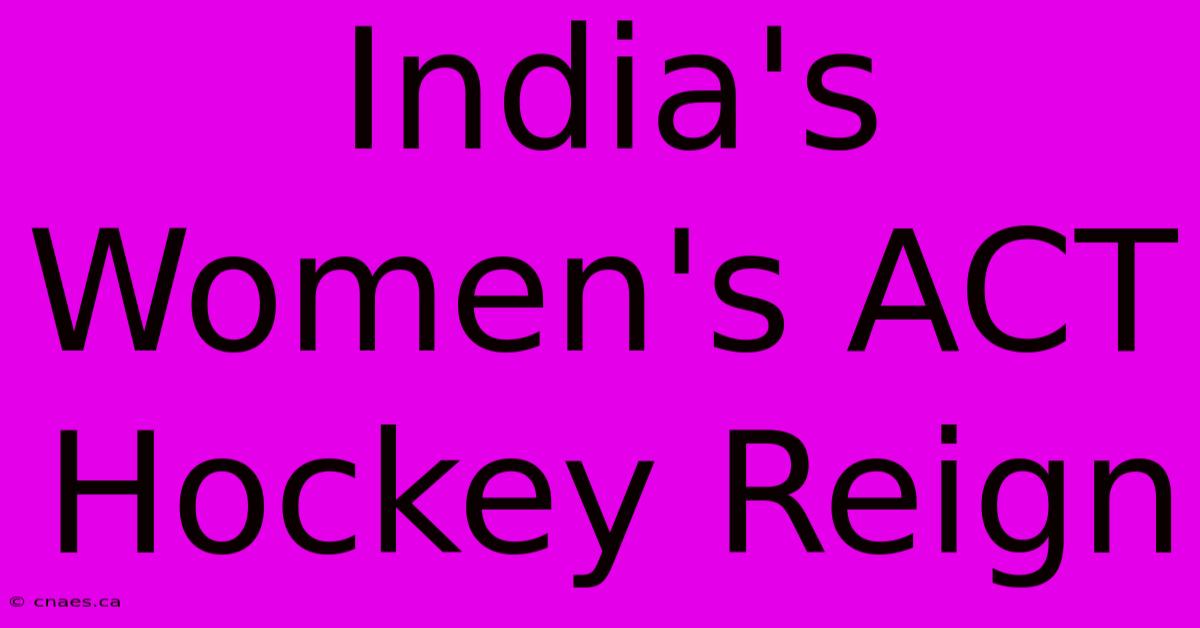 India's Women's ACT Hockey Reign