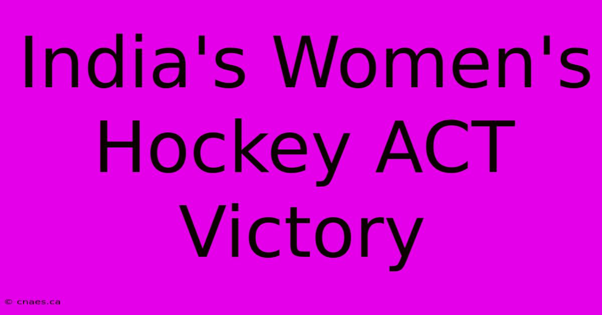 India's Women's Hockey ACT Victory