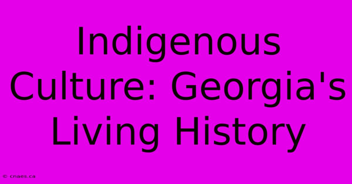 Indigenous Culture: Georgia's Living History