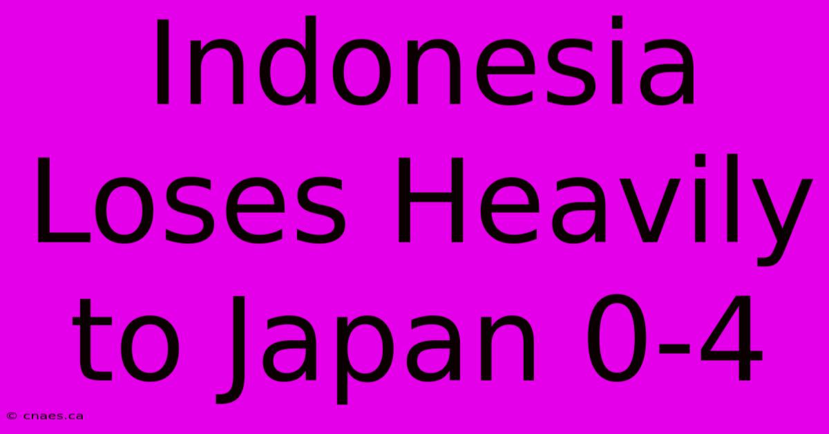 Indonesia Loses Heavily To Japan 0-4