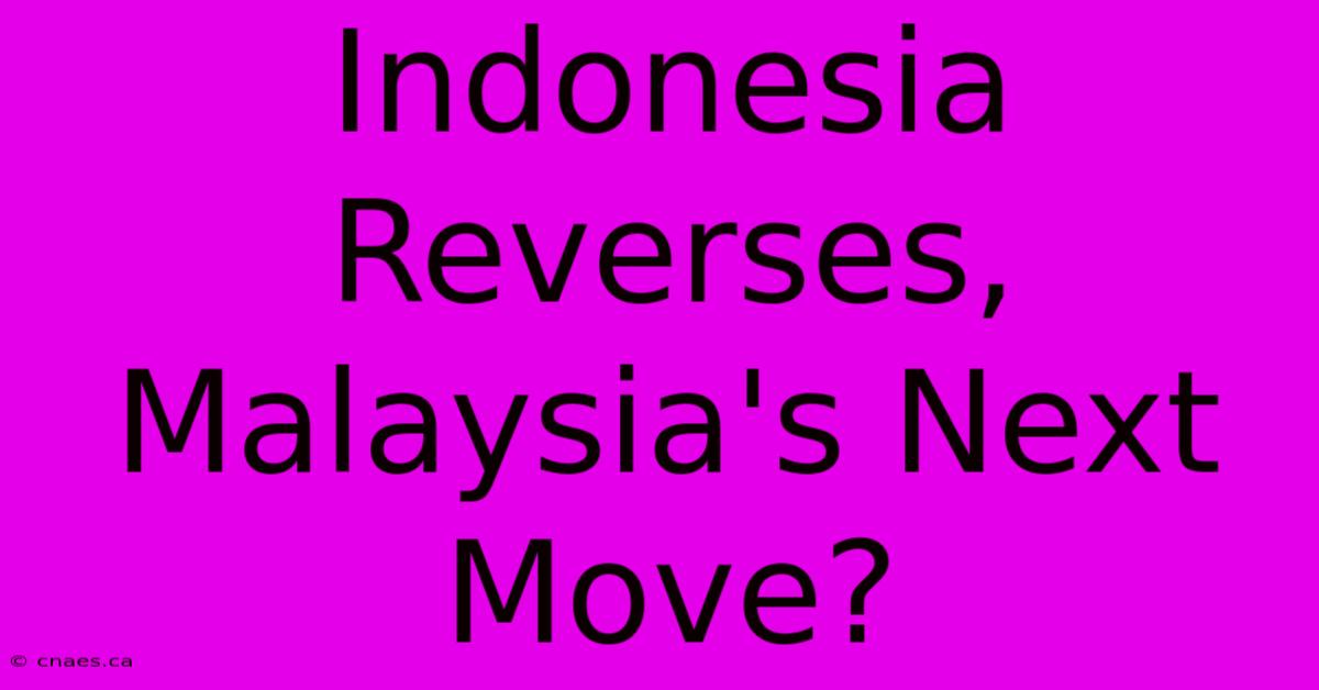 Indonesia Reverses, Malaysia's Next Move?