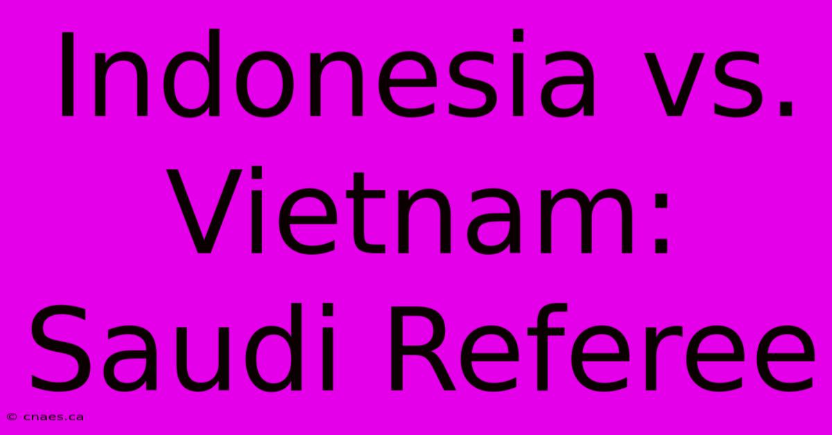 Indonesia Vs. Vietnam: Saudi Referee