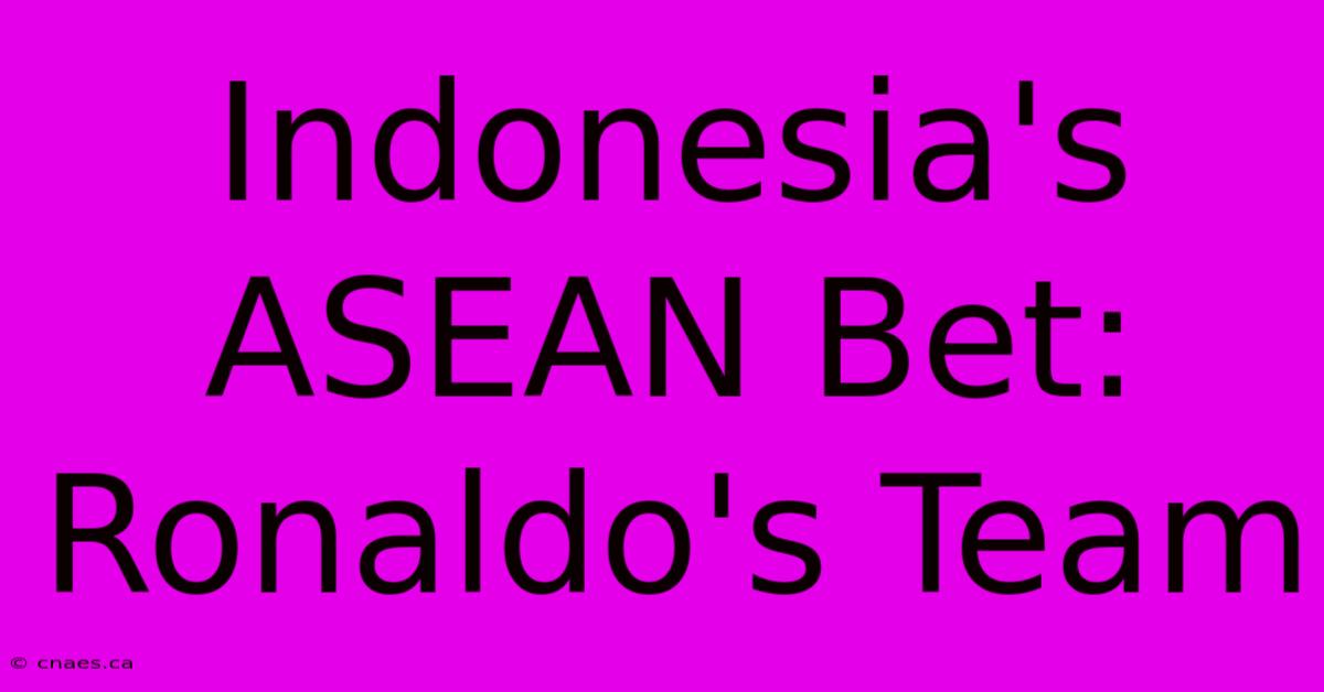 Indonesia's ASEAN Bet: Ronaldo's Team