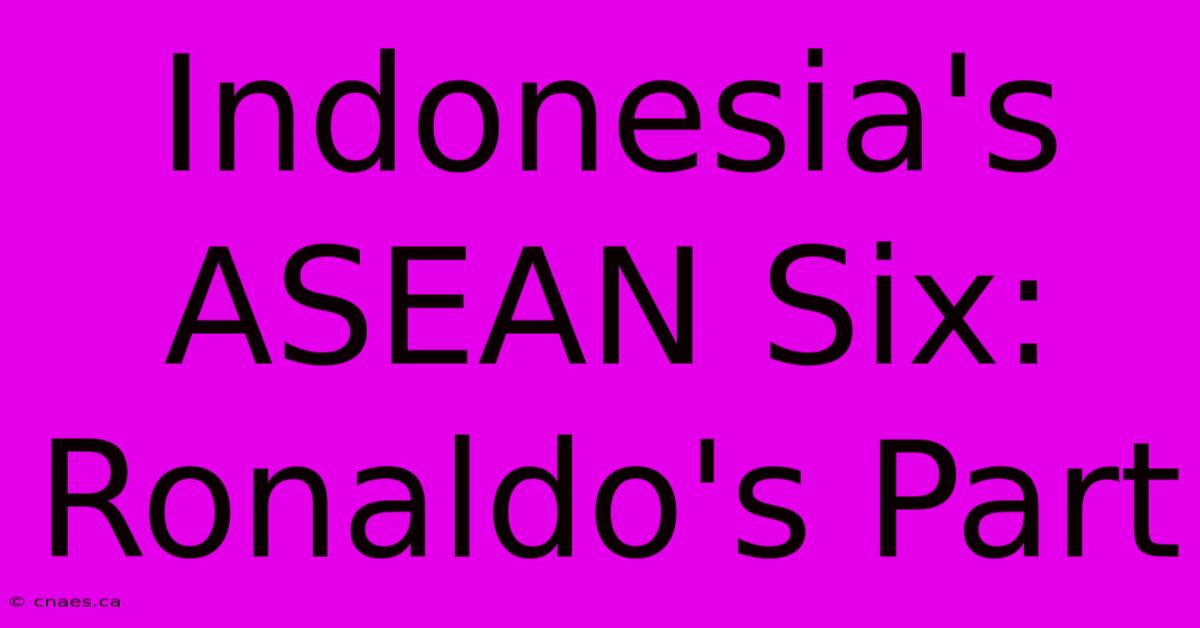 Indonesia's ASEAN Six: Ronaldo's Part