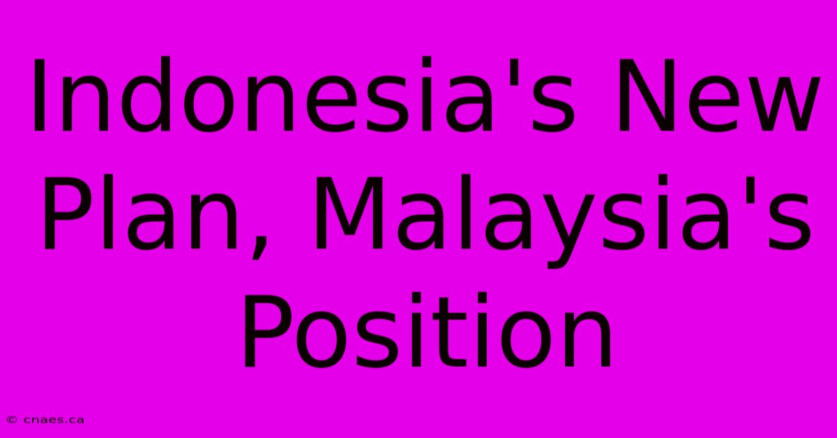 Indonesia's New Plan, Malaysia's Position