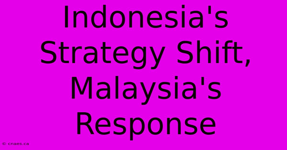 Indonesia's Strategy Shift, Malaysia's Response