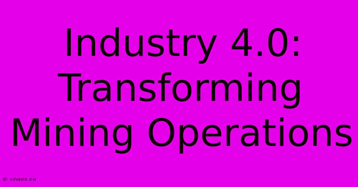 Industry 4.0: Transforming Mining Operations