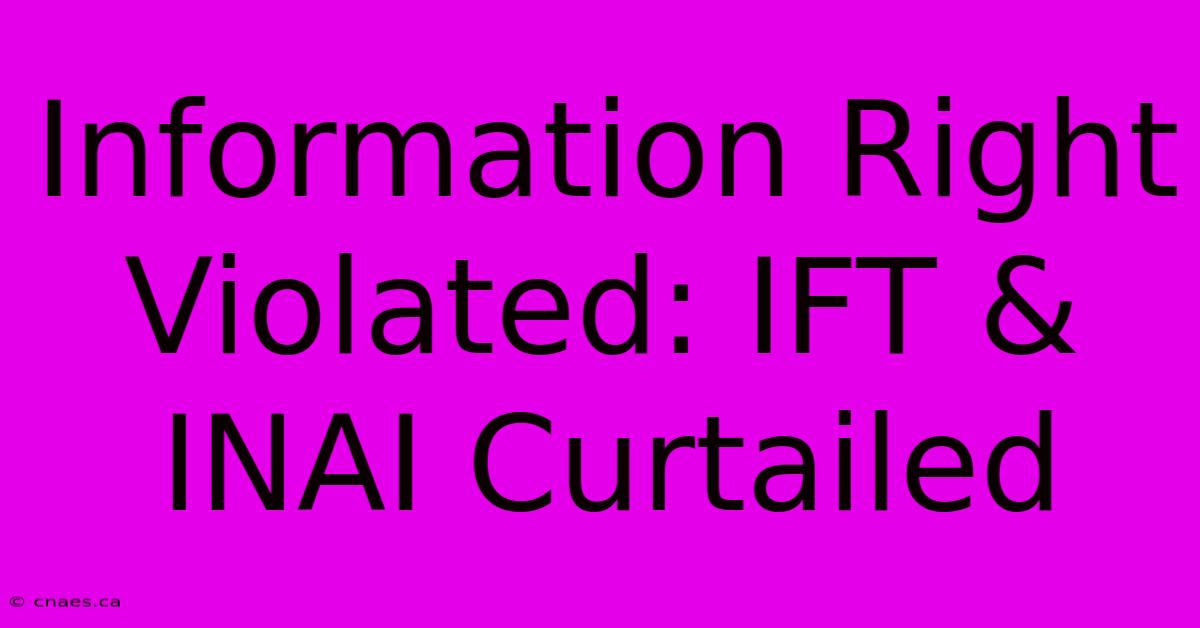 Information Right Violated: IFT & INAI Curtailed