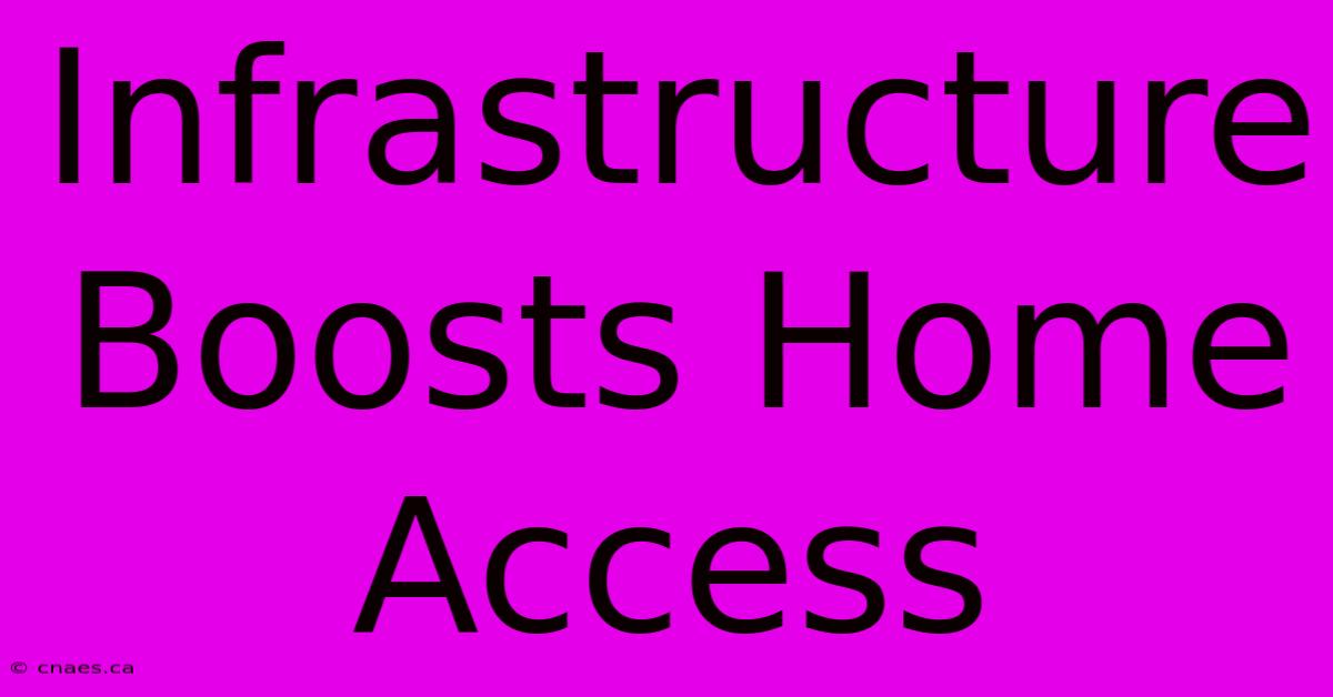 Infrastructure Boosts Home Access