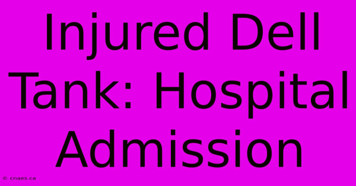 Injured Dell Tank: Hospital Admission