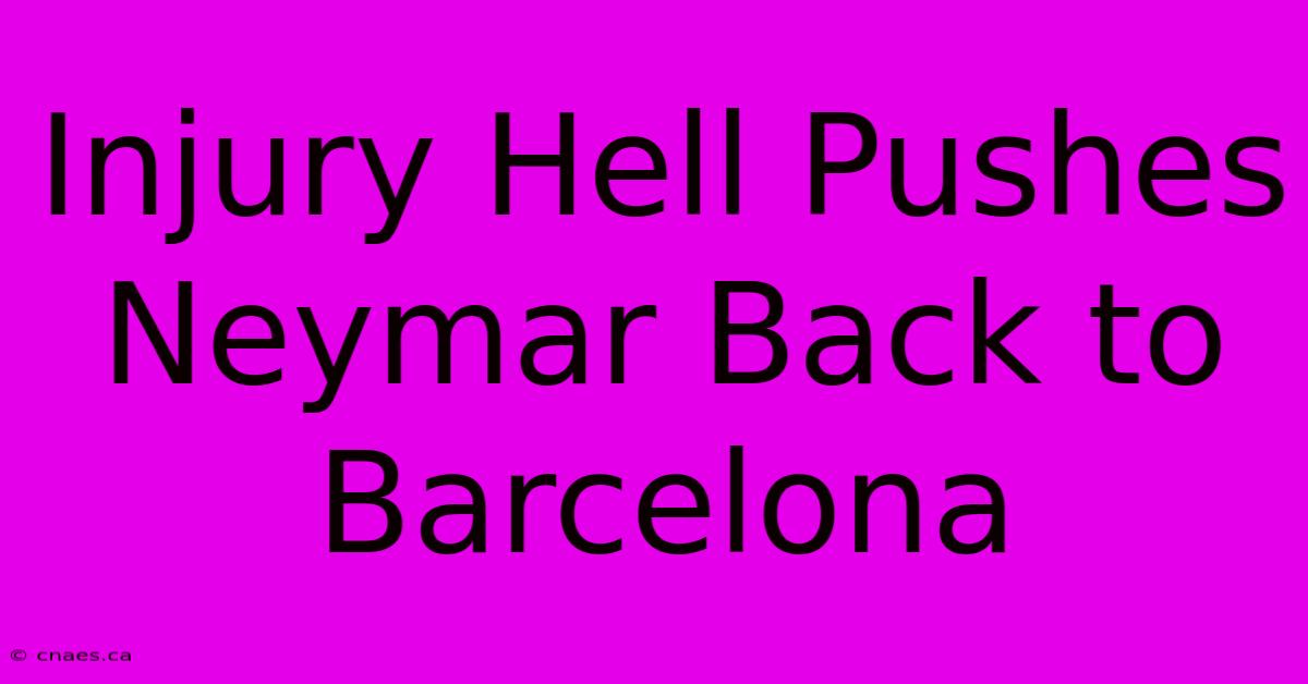 Injury Hell Pushes Neymar Back To Barcelona