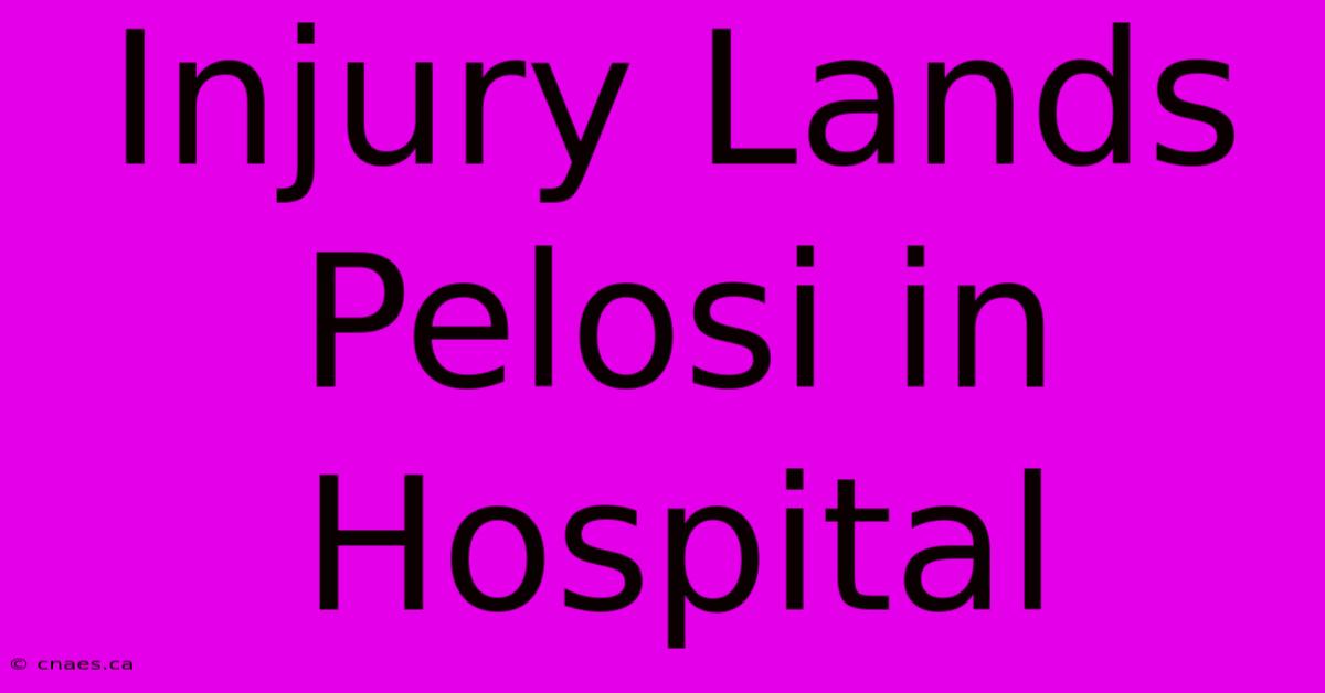 Injury Lands Pelosi In Hospital