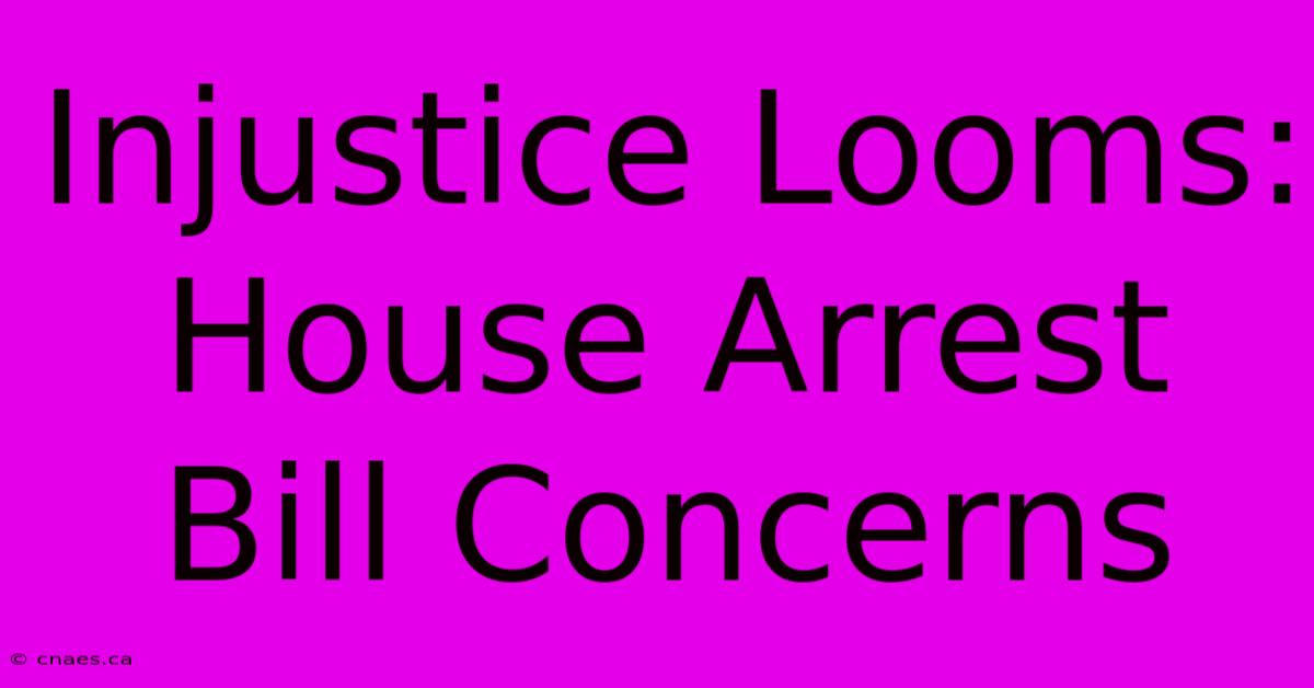 Injustice Looms: House Arrest Bill Concerns