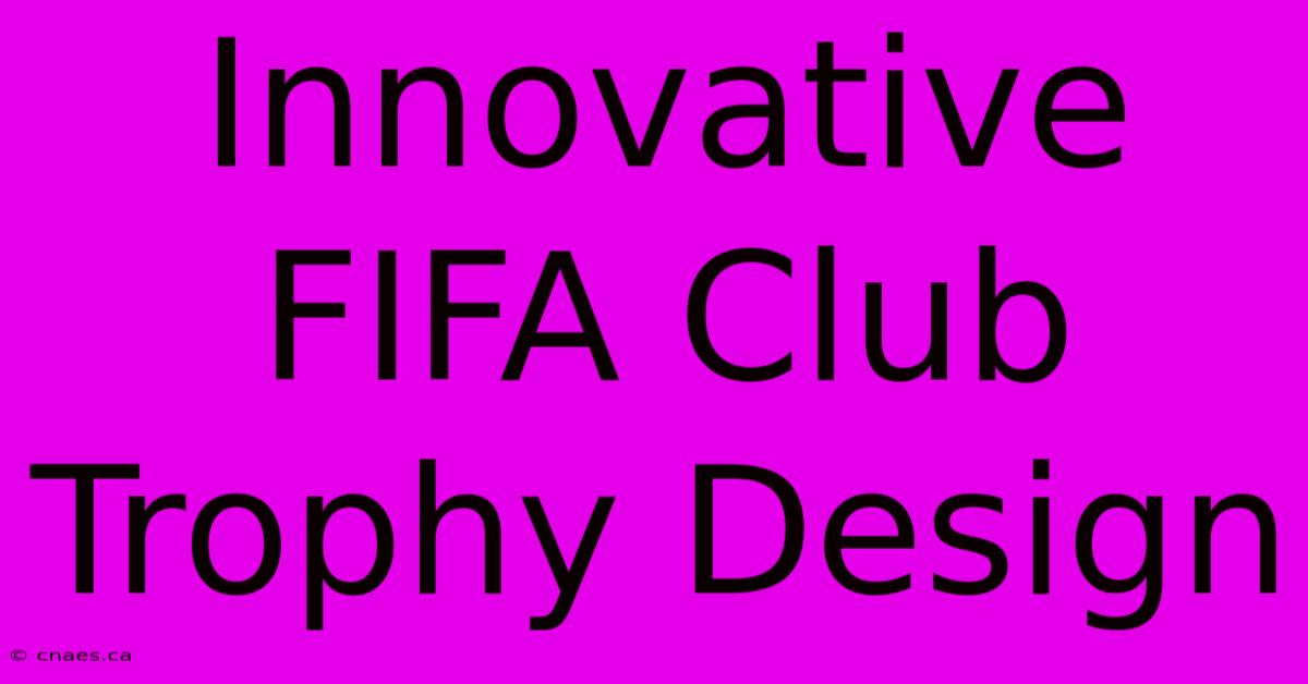 Innovative FIFA Club Trophy Design