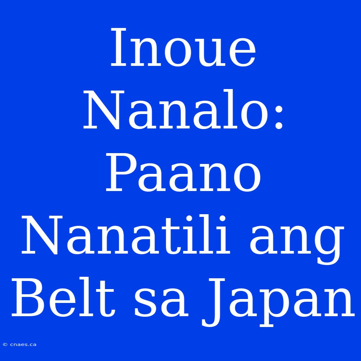 Inoue Nanalo: Paano Nanatili Ang Belt Sa Japan