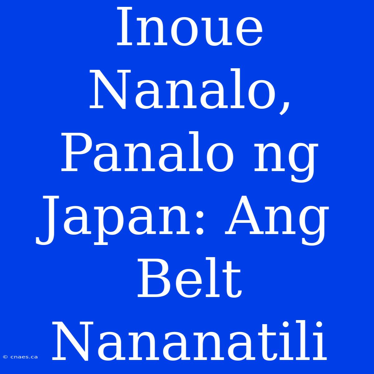 Inoue Nanalo, Panalo Ng Japan: Ang Belt Nananatili