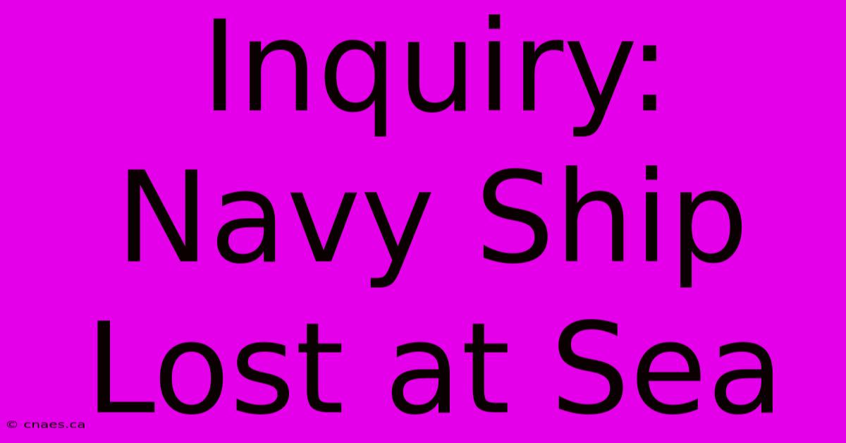 Inquiry: Navy Ship Lost At Sea