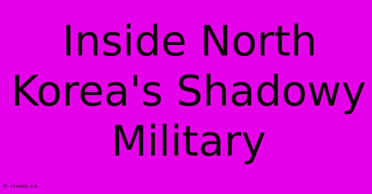 Inside North Korea's Shadowy Military 