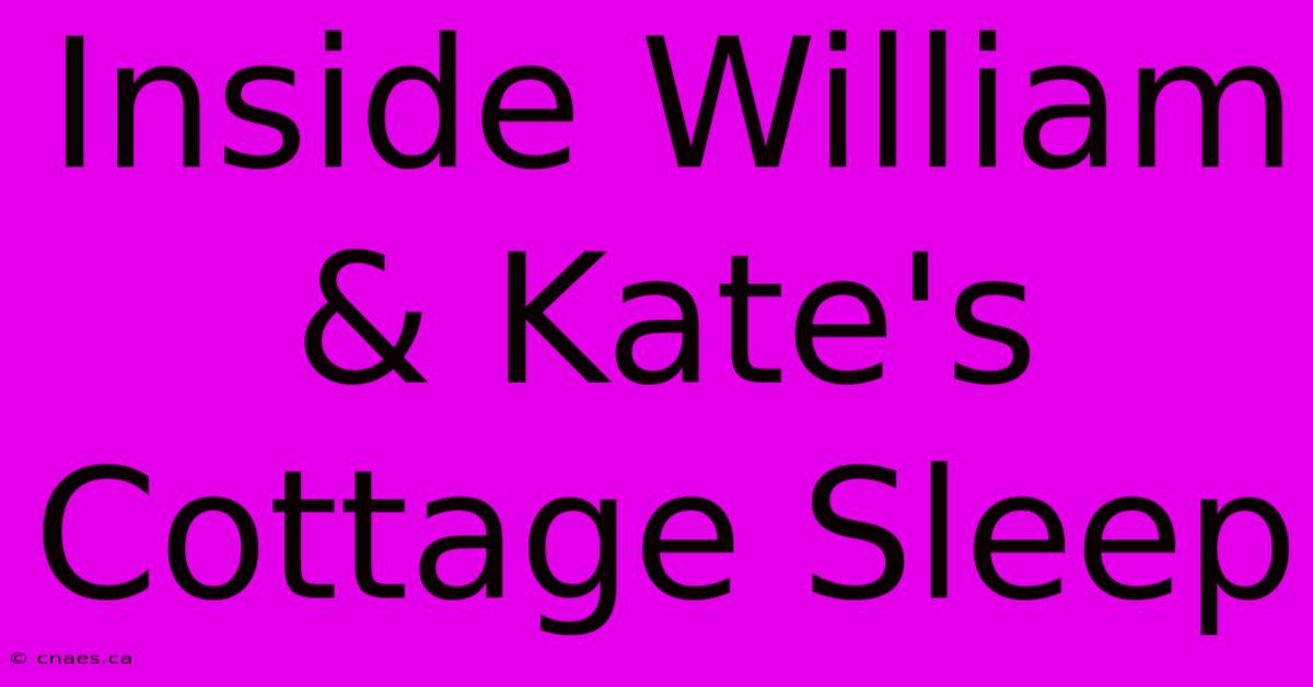 Inside William & Kate's Cottage Sleep