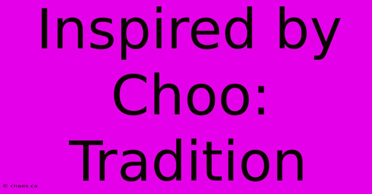 Inspired By Choo: Tradition