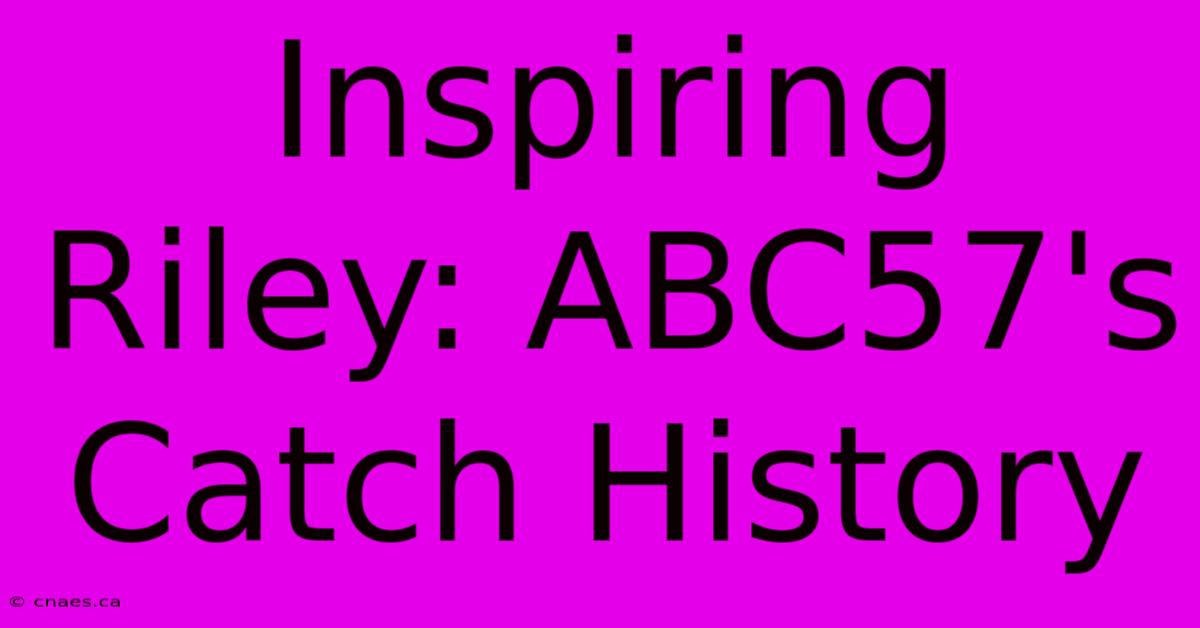 Inspiring Riley: ABC57's Catch History