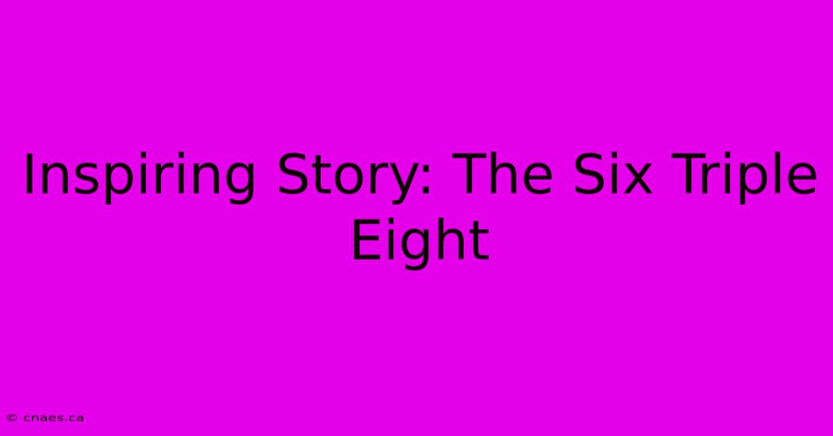 Inspiring Story: The Six Triple Eight