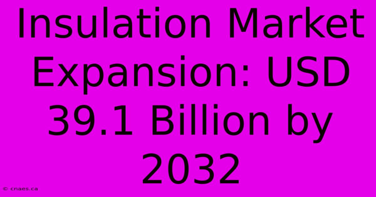 Insulation Market Expansion: USD 39.1 Billion By 2032