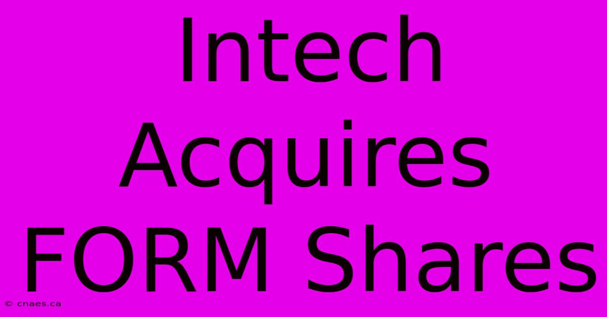 Intech Acquires FORM Shares