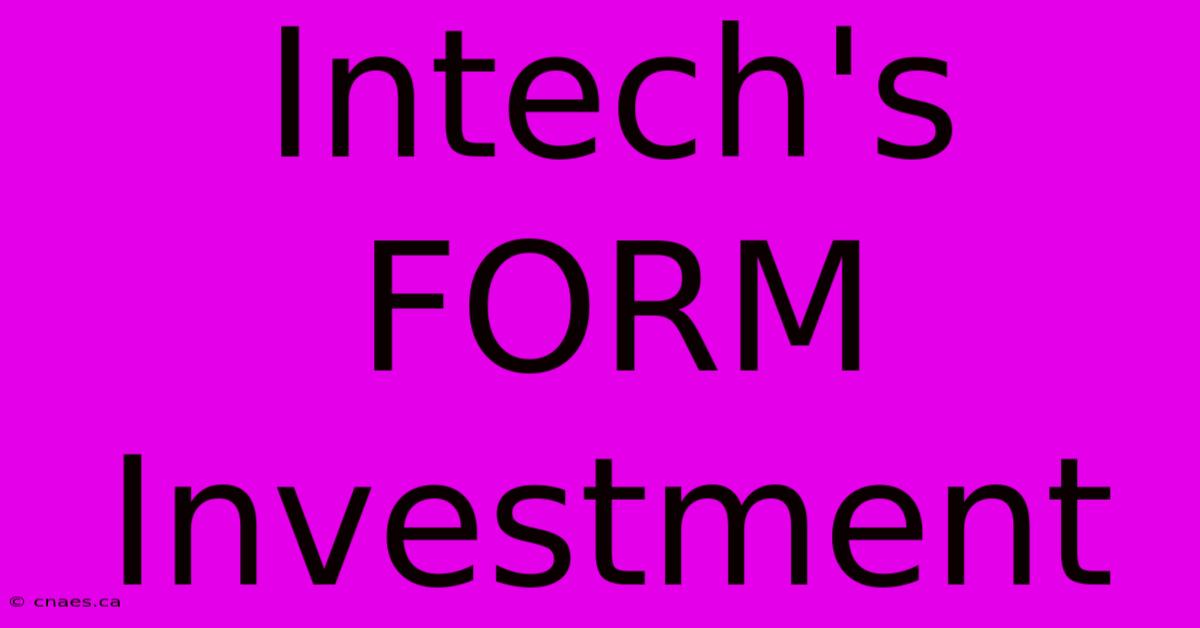 Intech's FORM Investment