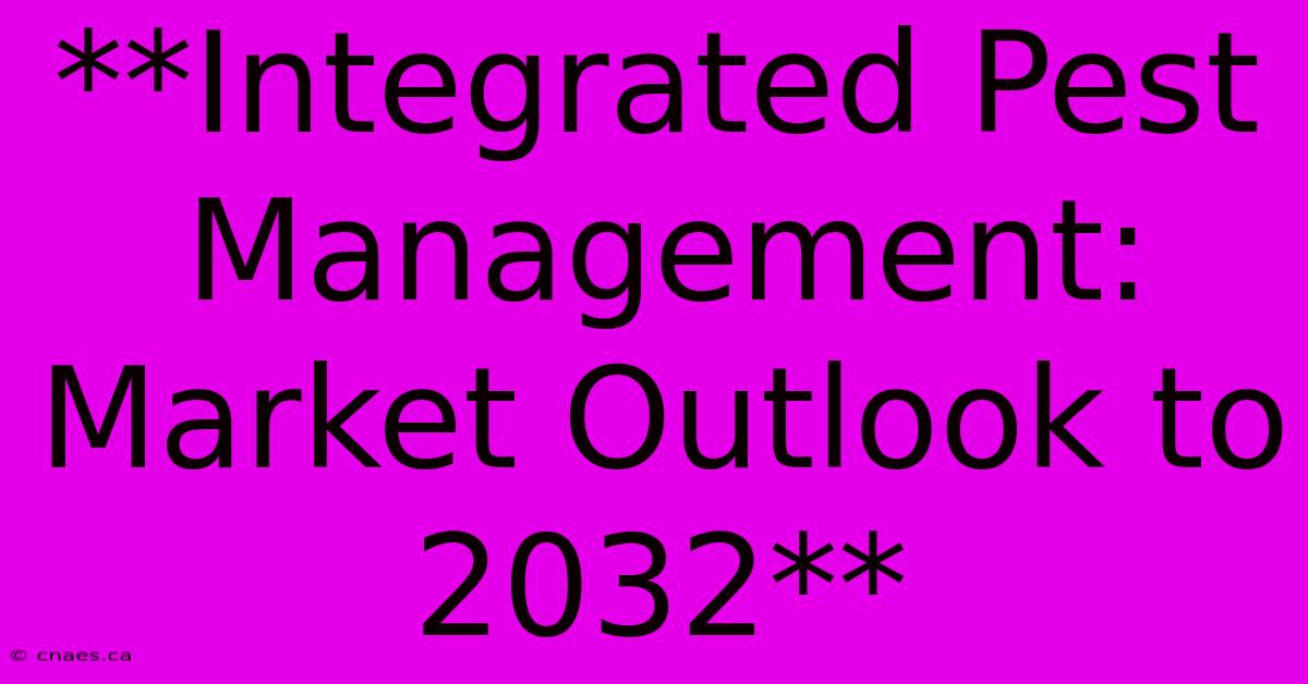 **Integrated Pest Management: Market Outlook To 2032**