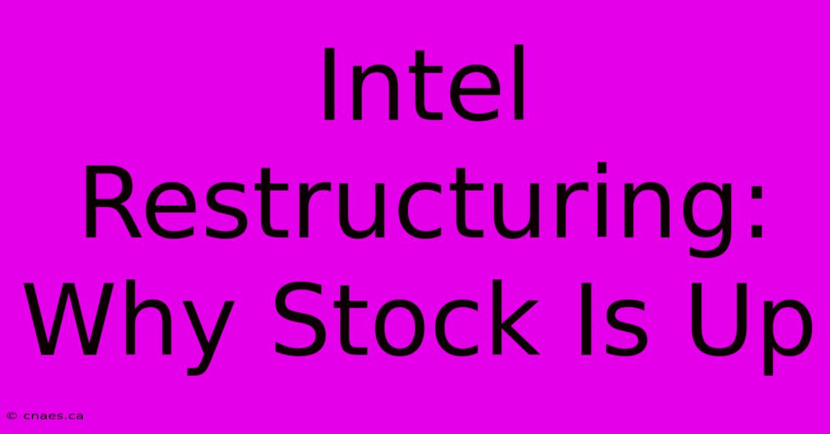 Intel Restructuring: Why Stock Is Up