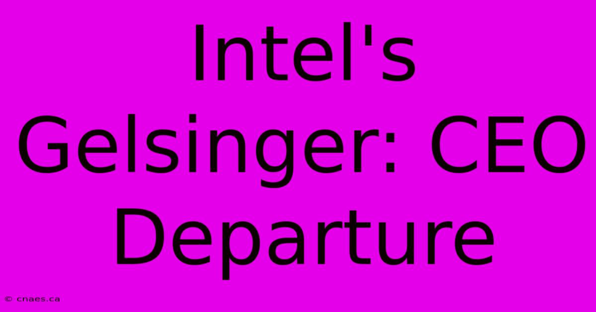 Intel's Gelsinger: CEO Departure