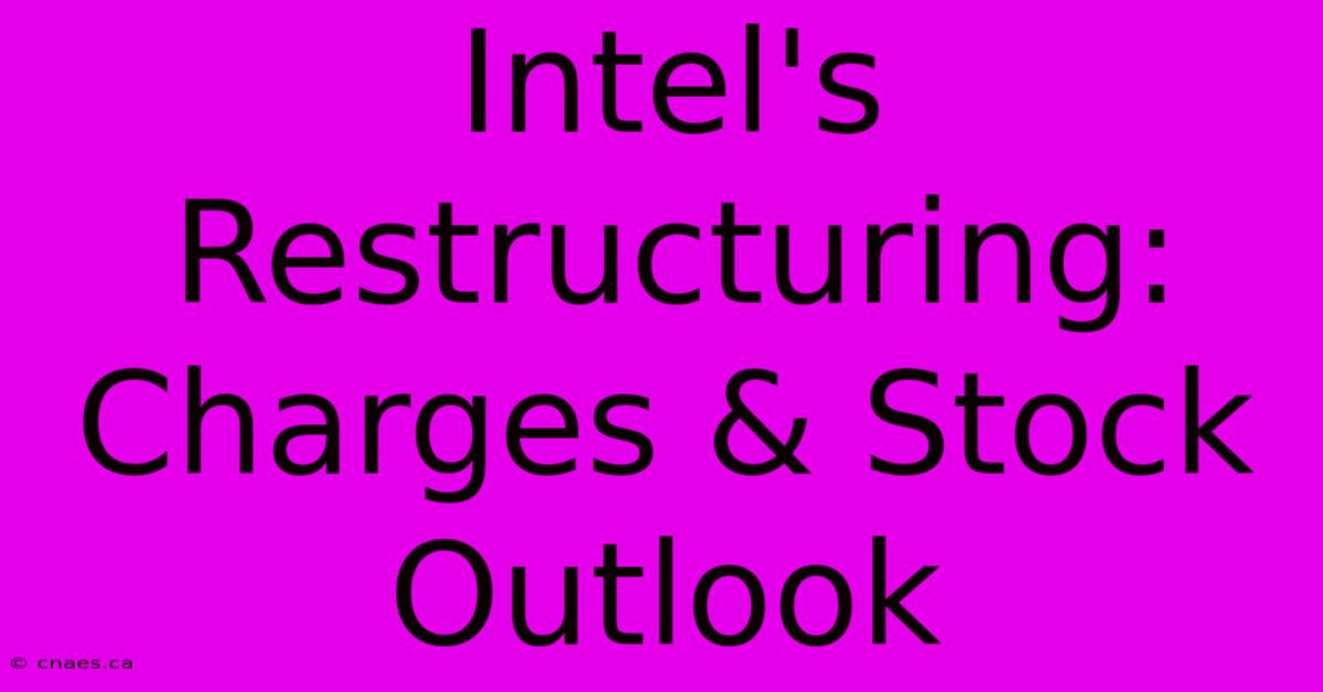 Intel's Restructuring: Charges & Stock Outlook 