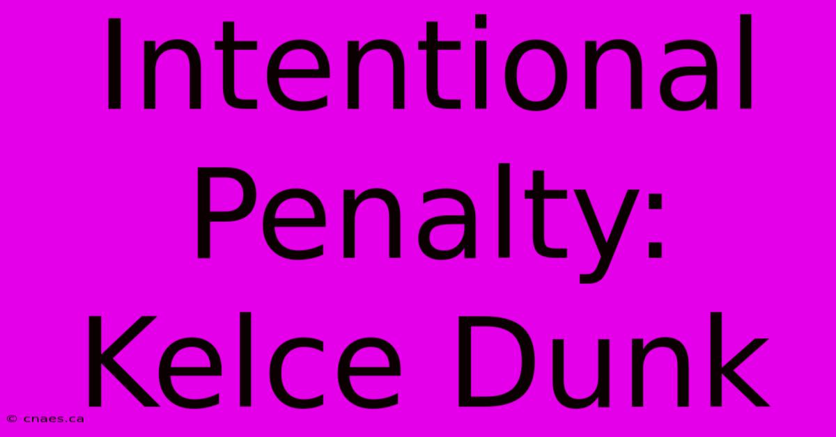 Intentional Penalty: Kelce Dunk