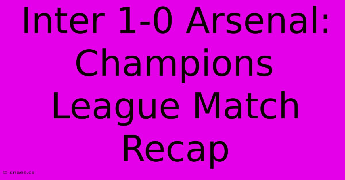 Inter 1-0 Arsenal: Champions League Match Recap